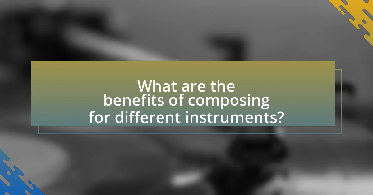 What are the benefits of composing for different instruments?